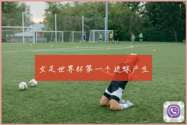 女足世界杯第一个进球产生