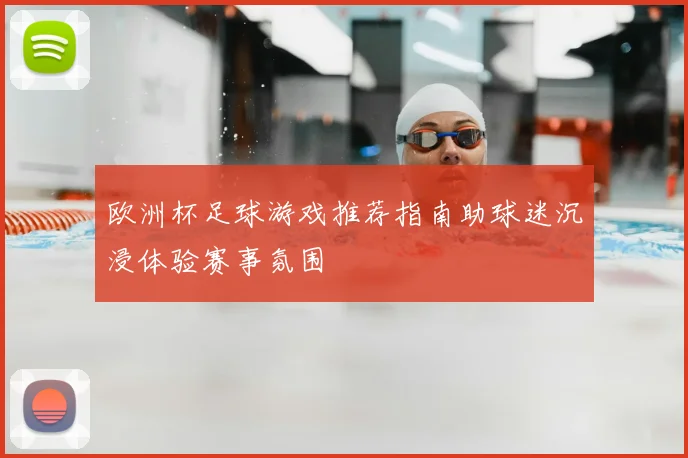 欧洲杯足球游戏推荐指南助球迷沉浸体验赛事氛围
