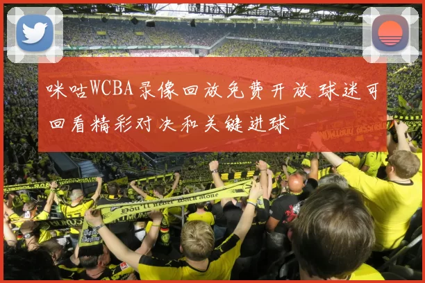 咪咕WCBA录像回放免费开放 球迷可回看精彩对决和关键进球