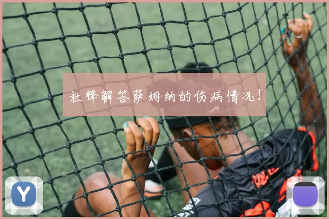 杜锋解答萨姆纳的伤病情况!