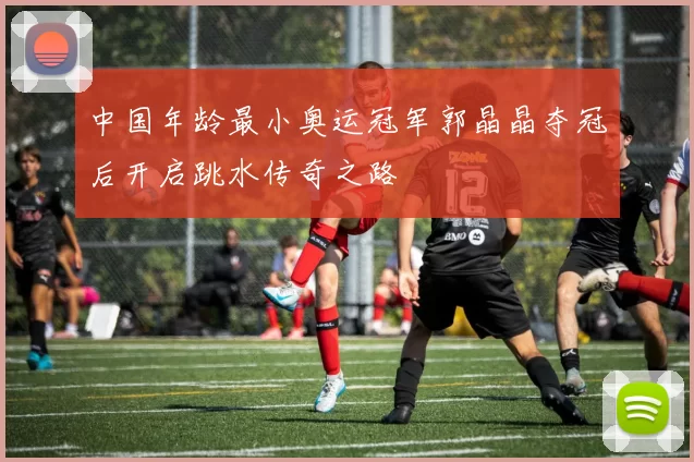 中国年龄最小奥运冠军郭晶晶夺冠后开启跳水传奇之路