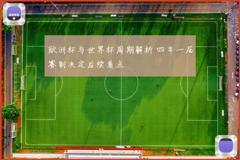 欧洲杯与世界杯周期解析 四年一届赛制决定后续看点